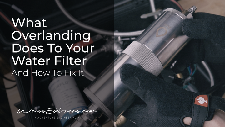 What Overlanding Does To Your Water Filter — and How to Fix It
